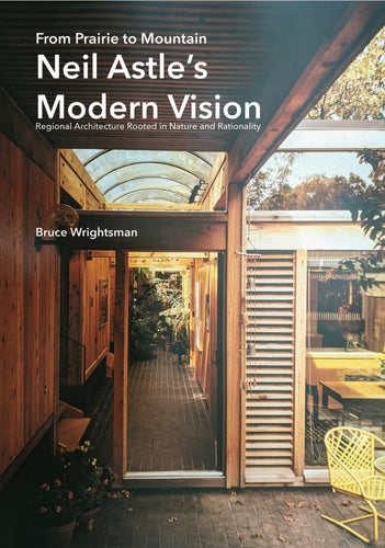 Book cover of 'From Prairie to Mountain: Neil Astle's Modern Vision' by Bruce Wrightsman, featuring an exterior view of a modern architectural design.